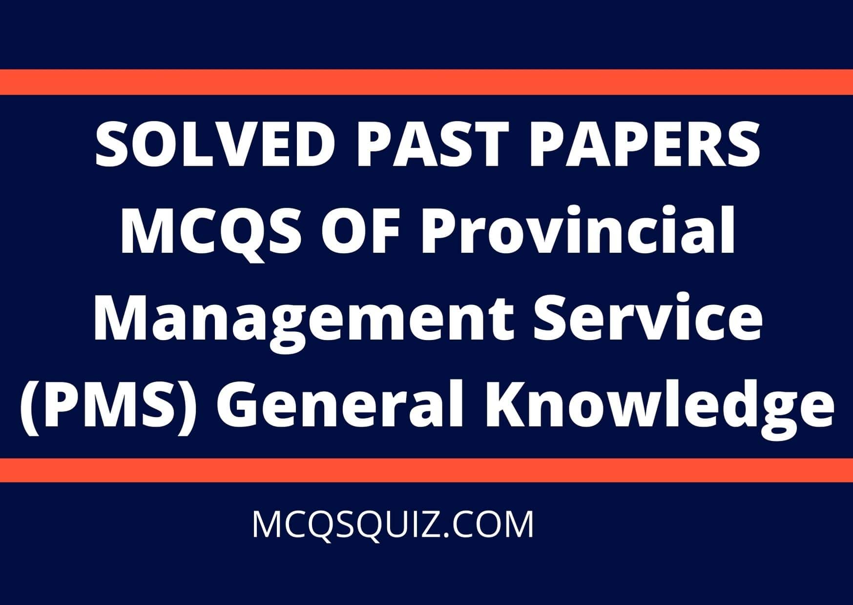 Solved Past Papers Mcqs of Provincial Management Service (PMS) General Knowledge